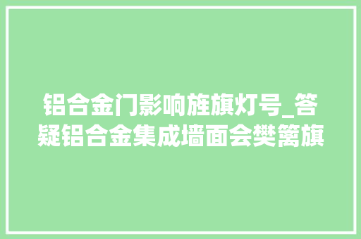 铝合金门影响旌旗灯号_答疑铝合金集成墙面会樊篱旗子暗记装修起来也很麻烦