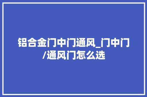 铝合金门中门通风_门中门/通风门怎么选