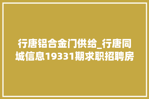 行唐铝合金门供给_行唐同城信息19331期求职招聘房屋租售做推广打听事