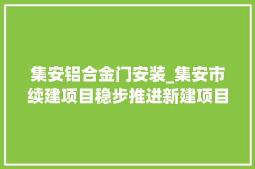 集安铝合金门安装_集安市续建项目稳步推进新建项目破土动工