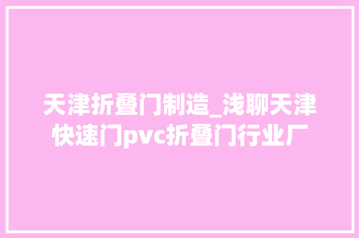 天津折叠门制造_浅聊天津快速门pvc折叠门行业厂