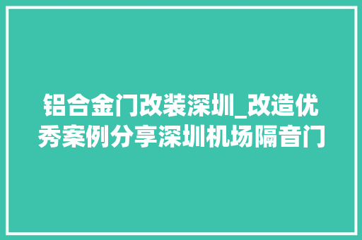铝合金门改装深圳_改造优秀案例分享深圳机场隔音门由福临门世家出品
