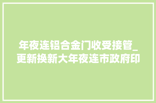 年夜连铝合金门收受接管_更新换新大年夜连市政府印发实施筹划