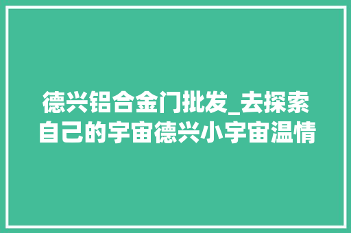 德兴铝合金门批发_去探索自己的宇宙德兴小宇宙温情上市新车谍照曝光