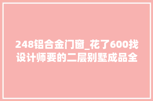 248铝合金门窗_花了600找设计师要的二层别墅成品全程亲自监工毛坯不到20万