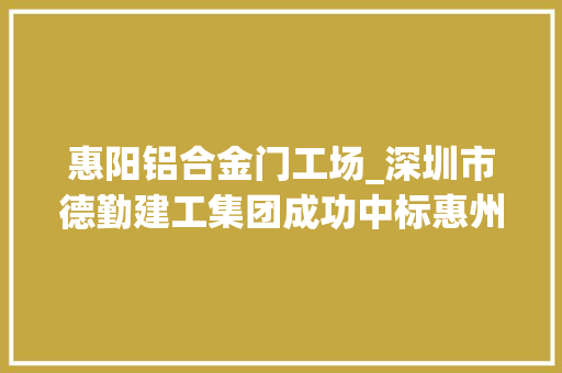 惠阳铝合金门工场_深圳市德勤建工集团成功中标惠州惠阳区第二公民病院新建幕墙项目
