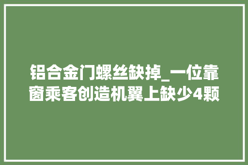 铝合金门螺丝缺掉_一位靠窗乘客创造机翼上缺少4颗螺丝