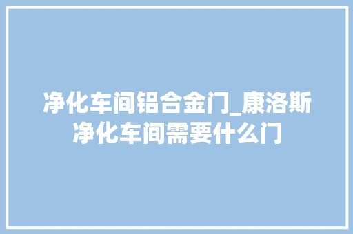 净化车间铝合金门_康洛斯净化车间需要什么门