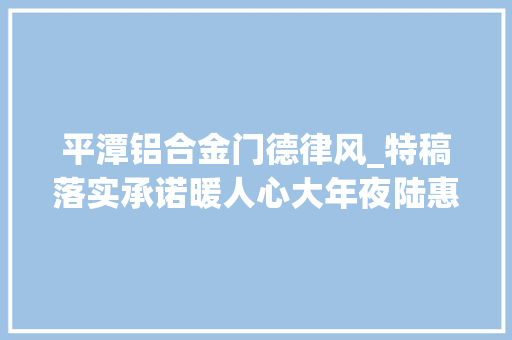 平潭铝合金门德律风_特稿落实承诺暖人心大年夜陆惠台31条方法出台一年间