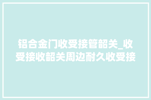 铝合金门收受接管韶关_收受接收韶关周边耐久收受接收工程拆机设备更换库存积压
