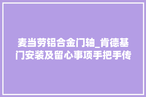 麦当劳铝合金门轴_肯德基门安装及留心事项手把手传授教化
