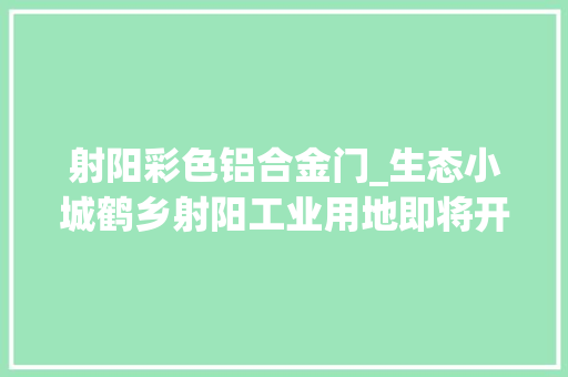 射阳彩色铝合金门_生态小城鹤乡射阳工业用地即将开拍