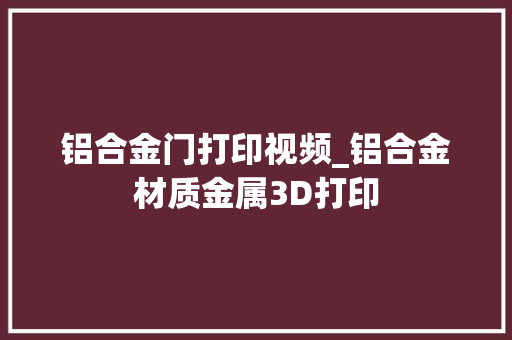 铝合金门打印视频_铝合金材质金属3D打印 玻璃门