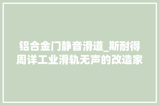 铝合金门静音滑道_斯耐得周详工业滑轨无声的改造家的舒适