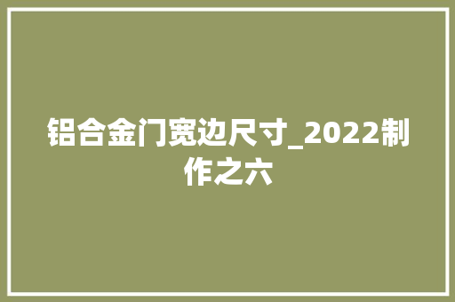 铝合金门宽边尺寸_2022制作之六