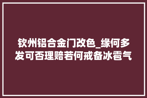 钦州铝合金门改色_缘何多发可否理赔若何戒备冰雹气候防灾减灾问答