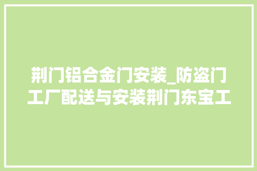 荆门铝合金门安装_防盗门工厂配送与安装荆门东宝工业园