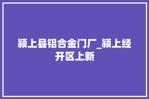 颍上县铝合金门厂_颍上经开区上新