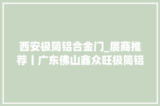 西安极简铝合金门_展商推荐丨广东佛山鑫众旺极简铝材