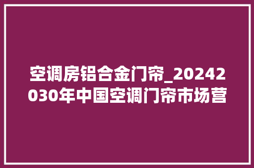 空调房铝合金门帘_20242030年中国空调门帘市场营销策略及投资竞争力调研申报