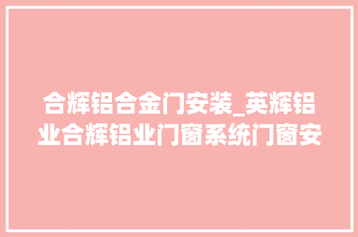 合辉铝合金门安装_英辉铝业合辉铝业门窗系统门窗安装现场