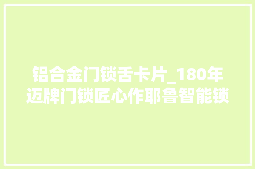 铝合金门锁舌卡片_180年迈牌门锁匠心作耶鲁智能锁YMH71评测