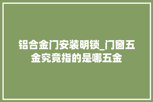铝合金门安装明锁_门窗五金究竟指的是哪五金