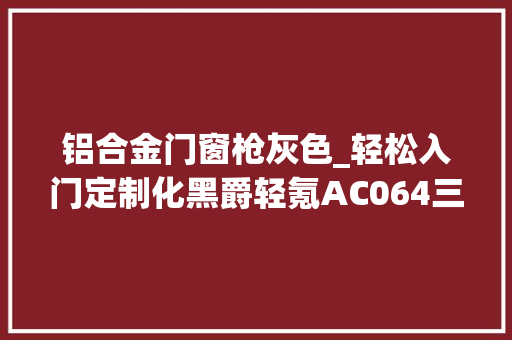 铝合金门窗枪灰色_轻松入门定制化黑爵轻氪AC064三模套件组装体验