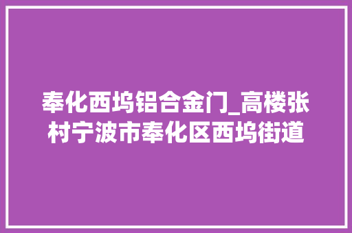 奉化西坞铝合金门_高楼张村宁波市奉化区西坞街道
