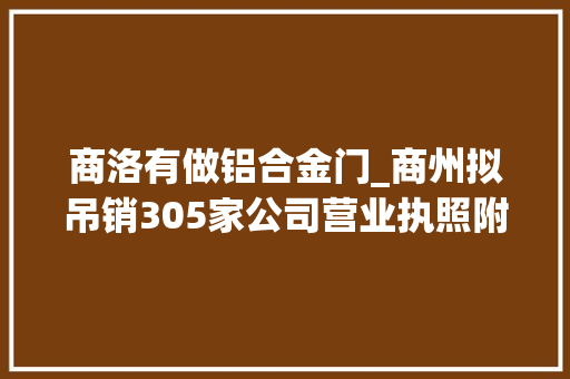 商洛有做铝合金门_商州拟吊销305家公司营业执照附名单