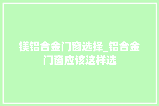镁铝合金门窗选择_铝合金门窗应该这样选