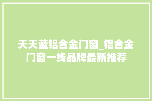 天天蓝铝合金门窗_铝合金门窗一线品牌最新推荐