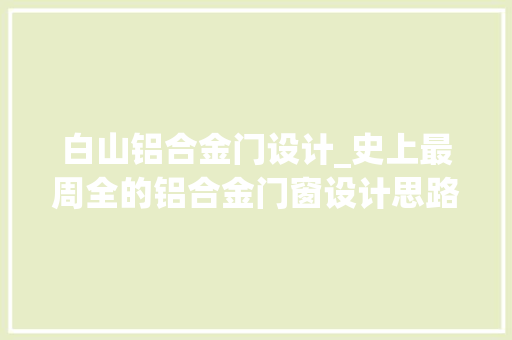 白山铝合金门设计_史上最周全的铝合金门窗设计思路第二点不容忽视哦