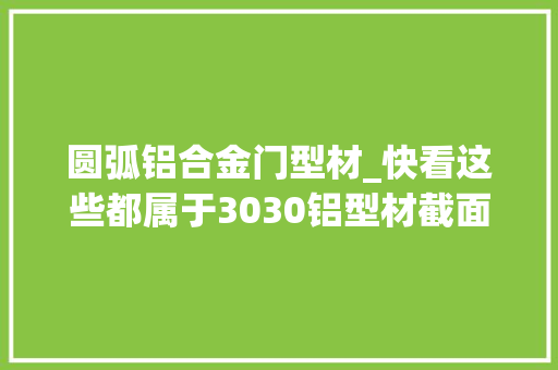 圆弧铝合金门型材_快看这些都属于3030铝型材截面