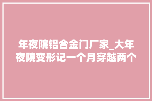 年夜院铝合金门厂家_大年夜院变形记一个月穿越两个时代
