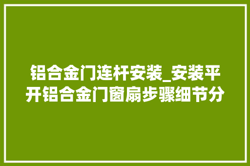 铝合金门连杆安装_安装平开铝合金门窗扇步骤细节分析