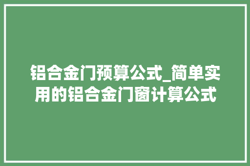 铝合金门预算公式_简单实用的铝合金门窗计算公式