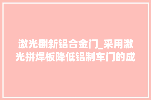 激光翻新铝合金门_采用激光拼焊板降低铝制车门的成本