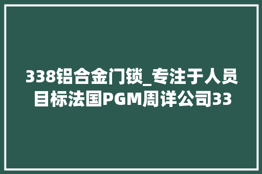 338铝合金门锁_专注于人员目标法国PGM周详公司338口径狙击步枪