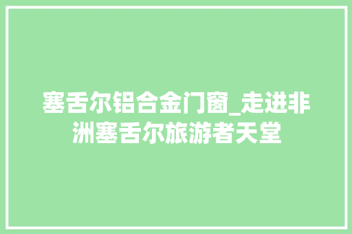 塞舌尔铝合金门窗_走进非洲塞舌尔旅游者天堂