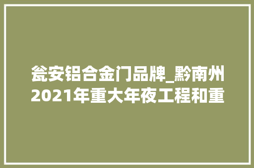 瓮安铝合金门品牌_黔南州2021年重大年夜工程和重点项目名单711个