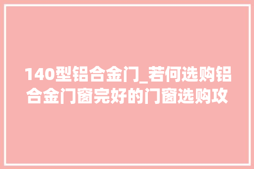 140型铝合金门_若何选购铝合金门窗完好的门窗选购攻略