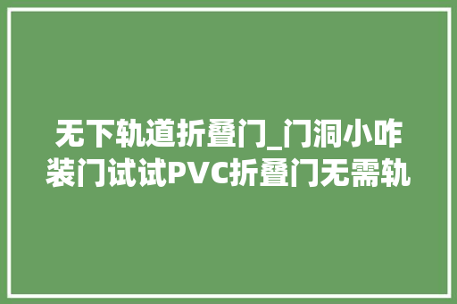 无下轨道折叠门_门洞小咋装门试试PVC折叠门无需轨道不藏灰做家务轻松不少