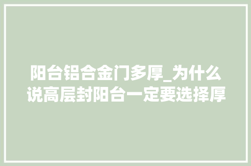 阳台铝合金门多厚_为什么说高层封阳台一定要选择厚度18及以上的铝材