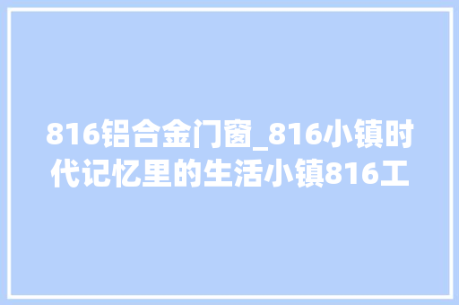 816铝合金门窗_816小镇时代记忆里的生活小镇816工程