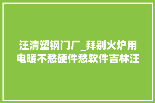汪清塑钢门厂_拜别火炉用电暖不愁硬件愁软件吉林汪清村小见闻