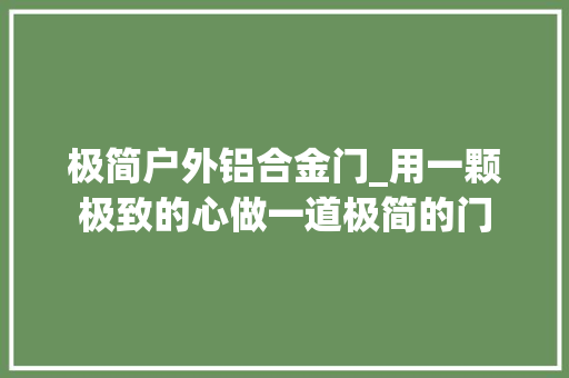 极简户外铝合金门_用一颗极致的心做一道极简的门
