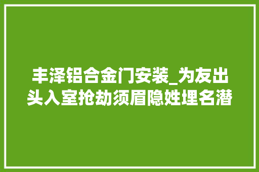 丰泽铝合金门安装_为友出头入室抢劫须眉隐姓埋名潜逃16年关落网