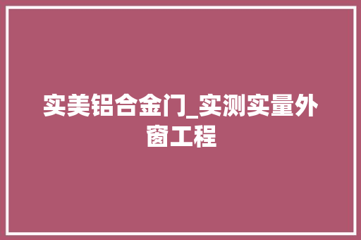 实美铝合金门_实测实量外窗工程