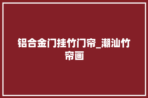铝合金门挂竹门帘_潮汕竹帘画 铝合金门